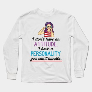 I don't have an attitude I have a personality you can't handle Long Sleeve T-Shirt